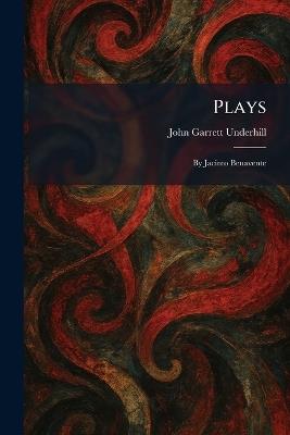 Plays: By Jacinto Benavente - John Garrett Underhill - cover