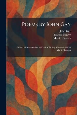 Poems by John Gay: With and Introduction by Francis Bickley; Ornamented by Martin Travers - John Gay,Francis Bickley,Martin Travers - cover