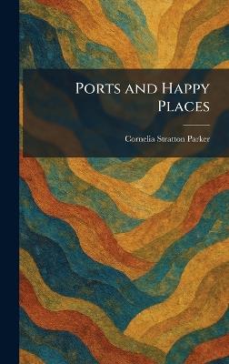 Ports and Happy Places - Cornelia Stratton Parker - cover