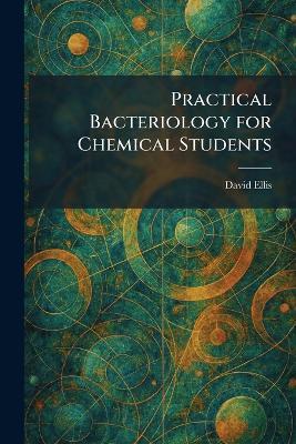 Practical Bacteriology for Chemical Students - David Ellis - cover