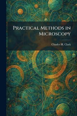 Practical Methods in Microscopy - Charles H Clark - cover