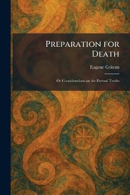 Preparation for Death: Or Considerations on the Eternal Truths - Eugene Grimm - cover