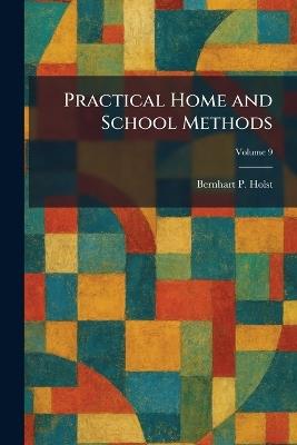 Practical Home and School Methods - Bernhart P Holst - cover