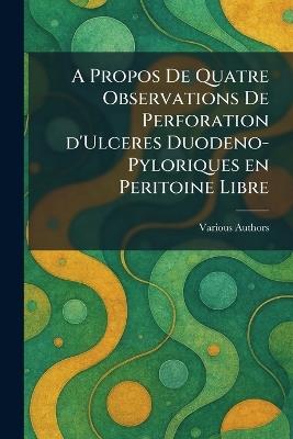 A Propos De Quatre Observations De Perforation d'Ulceres Duodeno-Pyloriques en Peritoine Libre - cover