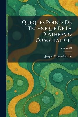 Queques Points De Technique De La Diathermo Coagulation - Jacques Edmond Marie - cover