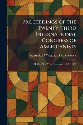 Proceedings of the Twenty-Third International Congress of Americanists: Held at New York, September 17-22, 1928 - cover