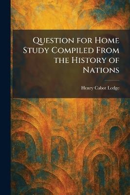 Question for Home Study Compiled From the History of Nations - Henry Cabot Lodge - cover