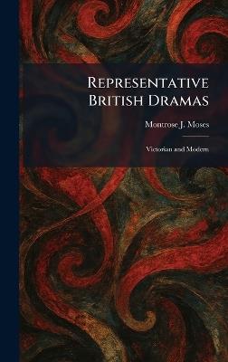 Representative British Dramas: Victorian and Modern - Montrose J Moses - cover