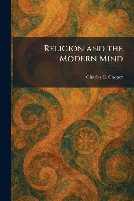 Religion and the Modern Mind - Charles C Cooper - cover