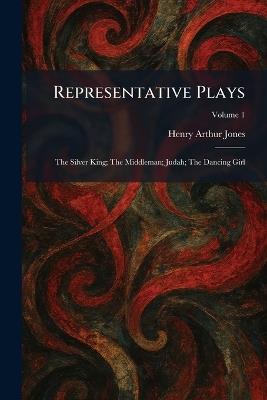 Representative Plays: The Silver King; The Middleman; Judah; The Dancing Girl - Henry Arthur Jones - cover