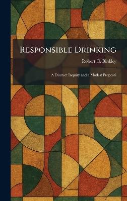 Responsible Drinking: A Discreet Inquiry and a Modest Proposal - Robert C Binkley - cover