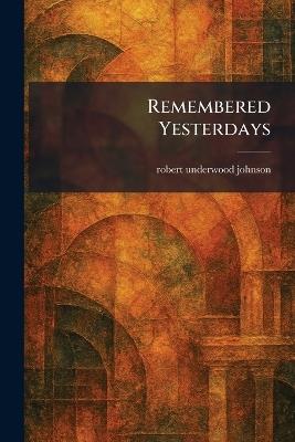 Remembered Yesterdays - Robert Underwood Johnson - cover