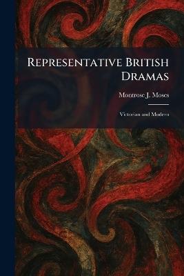 Representative British Dramas: Victorian and Modern - Montrose J Moses - cover
