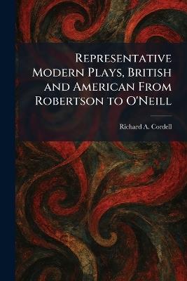 Representative Modern Plays, British and American From Robertson to O'Neill - Richard A Cordell - cover