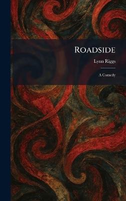 Roadside: A Comedy - Lynn Riggs - cover