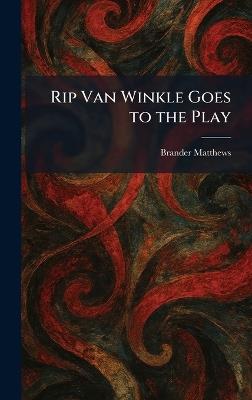 Rip Van Winkle Goes to the Play - Brander Matthews - cover