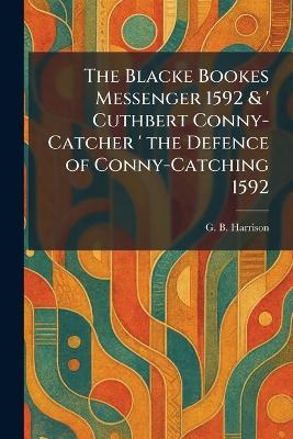 The Blacke Bookes Messenger 1592 & ' Cuthbert Conny-Catcher ' the Defence of Conny-Catching 1592 - George Bagshaw Harrison - cover