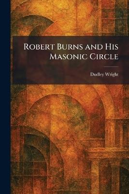 Robert Burns and His Masonic Circle - Dudley Wright - cover