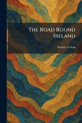 The Road Round Ireland - Padraic Colum - cover