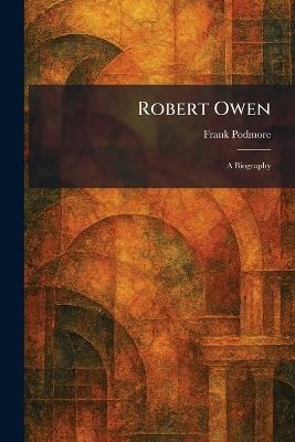 Robert Owen: A Biography - Frank Podmore - cover
