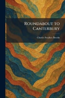 Roundabout to Canterbury - Charles Stephen Brooks - cover
