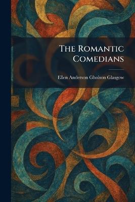 The Romantic Comedians - Ellen Anderson Gholson Glasgow - cover