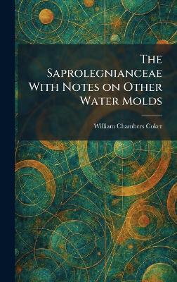 The Saprolegnianceae With Notes on Other Water Molds - William Chambers Coker - cover