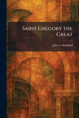 Saint Gregory the Great - John L Stoddard - cover