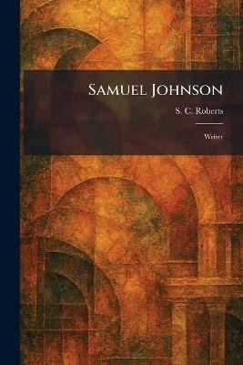 Samuel Johnson: Writer - S C Roberts - cover