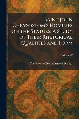 Saint John Chrysostom's Homilies on the Statues: A Study of Their Rhetorical Qualities and Form - cover