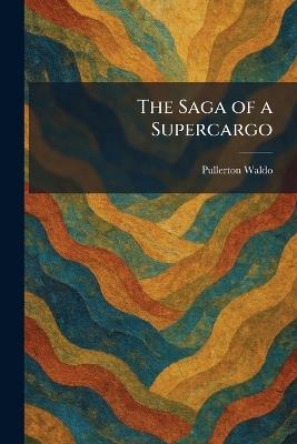 The Saga of a Supercargo - Pullerton Waldo - cover