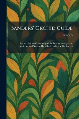 Sanders' Orchid Guide: Revised Edition Containing All the Best Known Species, Varieties, and Natural Hybrids of Orchids in Cultivation - cover
