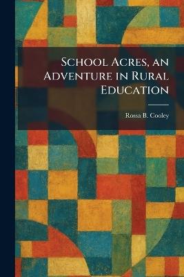 School Acres, an Adventure in Rural Education - Rossa B Cooley - cover