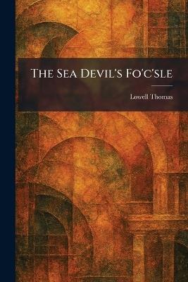 The Sea Devil's Fo'c'sle - Lowell Thomas - cover