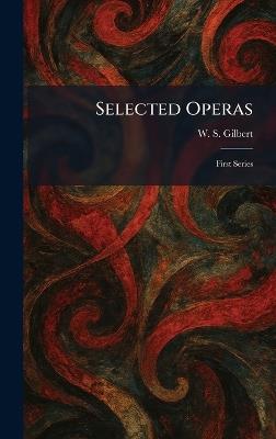 Selected Operas: First Series - William Schwenk Gilbert - cover