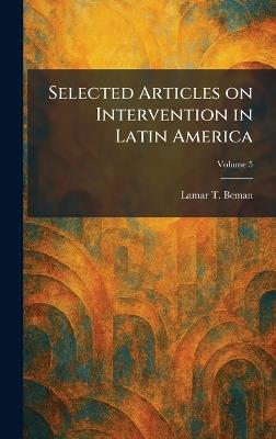 Selected Articles on Intervention in Latin America - Lamar T Beman - cover