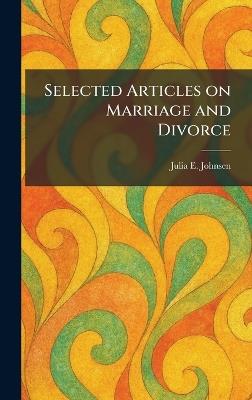 Selected Articles on Marriage and Divorce - Julia E Johnsen - cover