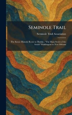 Seminole Trail: The Scenic Historic Route to Florida: "The Main Street of the South" Washington to New Orleans - cover