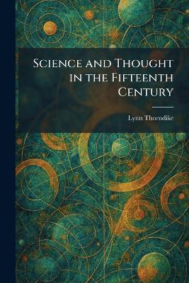 Science and Thought in the Fifteenth Century - Lynn Thorndike - cover