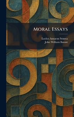 Moral Essays - Lucius Annaeus Seneca,John William Basore - cover