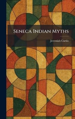 Seneca Indian Myths - Jeremiah Curtin - cover