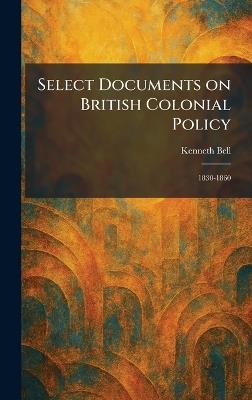 Select Documents on British Colonial Policy: 1830-1860 - Kenneth Bell - cover