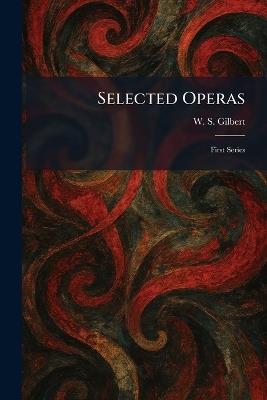 Selected Operas: First Series - William Schwenk Gilbert - cover