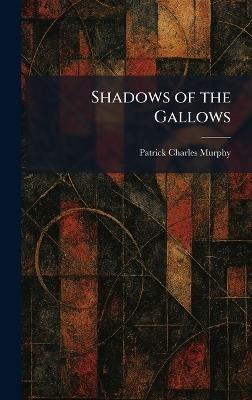 Shadows of the Gallows - Patrick Charles Murphy - cover