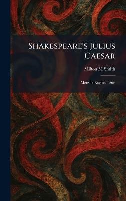 Shakespeare's Julius Caesar: Merrill's English Texts - Milton M Smith - cover