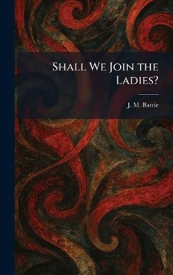 Shall We Join the Ladies? - James Matthew Barrie - cover