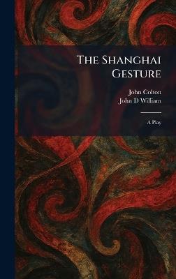 The Shanghai Gesture: A Play - John Colton,John D William - cover