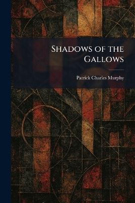 Shadows of the Gallows - Patrick Charles Murphy - cover