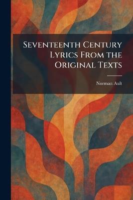 Seventeenth Century Lyrics From the Original Texts - Norman Ault - cover