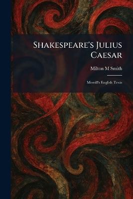 Shakespeare's Julius Caesar: Merrill's English Texts - Milton M Smith - cover